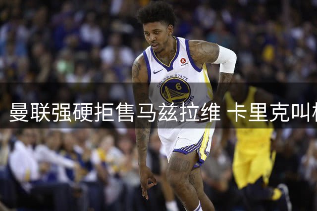 曼联强硬拒售马兹拉维 卡里克叫板米兰挖角