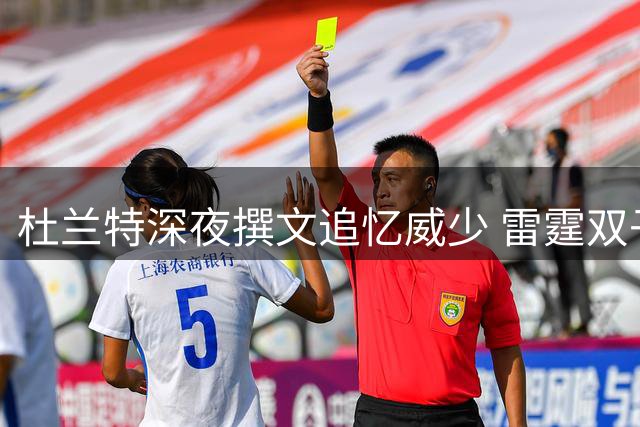 杜兰特深夜撰文追忆威少 雷霆双子星恩怨终落幕